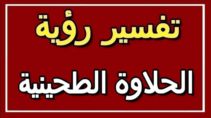 رؤيا اكل الحلاوة الطحينية - تفسير اكل الحلاوه الطحينيه في الحلم 1855 3